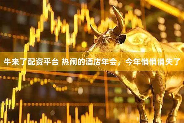 牛来了配资平台 热闹的酒店年会，今年悄悄消失了